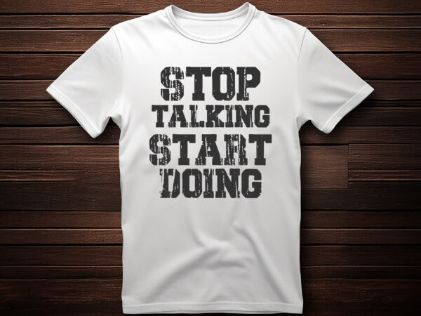 Stop talking start doing lettering t shirt design