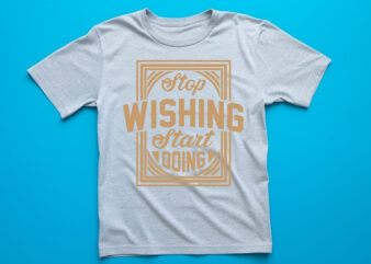 stop wishing start doing lettering quote for t shirt design