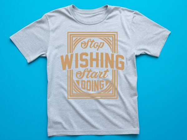 Stop wishing start doing lettering quote for t shirt design