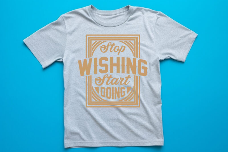 stop wishing start doing lettering quote for t shirt design