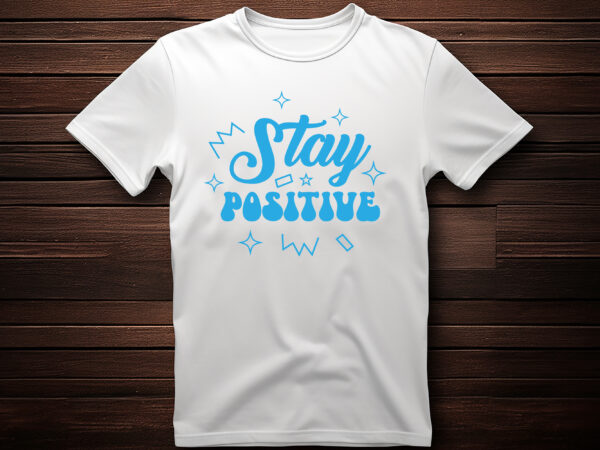 Stay positive lettering t shirt design