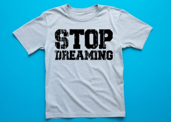 stop dreaming typography lettering quote for t shirt design