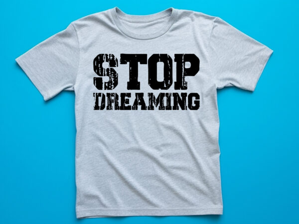 Stop dreaming typography lettering quote for t shirt design