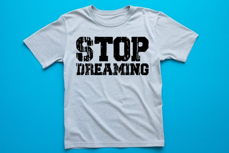 stop dreaming typography lettering quote for t shirt design