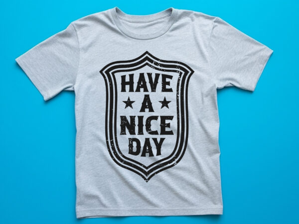 Have a nice day graphic, fashion, design, clothes, print, shirt, t shirt, textile, vintage, vector, western, text,typography, creative, lettering, t-shirt, t, template, trendy, apparel, retro, woman, poster, fabric, message, clothing,