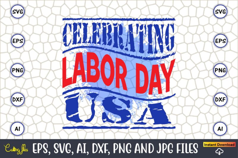 Celebrating Labor Day Usa,Happy Labor Day Svg, Dxf, Eps, Png, Jpg, Digital Graphic, Vinyl Cut Files, Patriotic, Labor Day, Holiday, Printable,Labor Day SVG, Happy Labor Day Svg,Labor Day Silhouettes,Workers Day