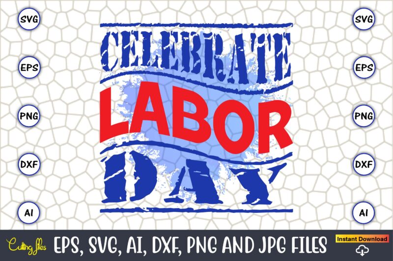 Celebrate Labor Day,Happy Labor Day Svg, Dxf, Eps, Png, Jpg, Digital Graphic, Vinyl Cut Files, Patriotic, Labor Day, Holiday, Printable,Labor Day SVG, Happy Labor Day Svg,Labor Day Silhouettes,Workers Day Svg,Patriotic