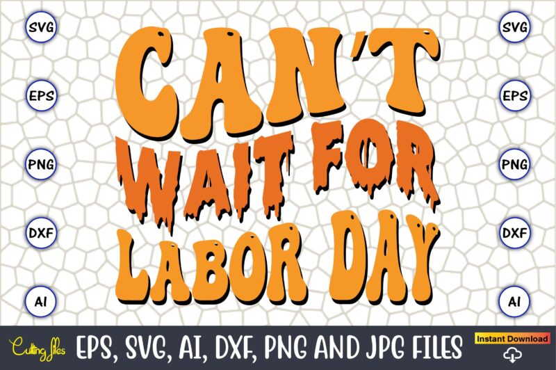 Can’t Wait For Labor DayHappy Labor Day Svg, Dxf, Eps, Png, Jpg, Digital Graphic, Vinyl Cut Files, Patriotic, Labor Day, Holiday, Printable,Labor Day SVG, Happy Labor Day Svg,Labor Day Silhouettes,Workers