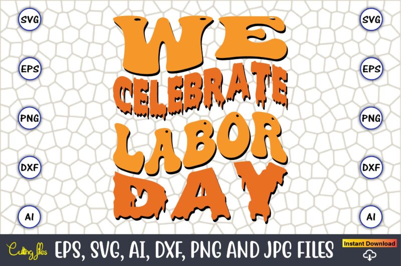 We Celebrate Labor Day,Happy Labor Day Svg, Dxf, Eps, Png, Jpg, Digital Graphic, Vinyl Cut Files, Patriotic, Labor Day, Holiday, Printable,Labor Day SVG, Happy Labor Day Svg,Labor Day Silhouettes,Workers Day