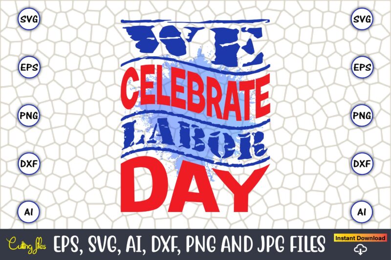 We Celebrate Labor Day,Happy Labor Day Svg, Dxf, Eps, Png, Jpg, Digital Graphic, Vinyl Cut Files, Patriotic, Labor Day, Holiday, Printable,Labor Day SVG, Happy Labor Day Svg,Labor Day Silhouettes,Workers Day