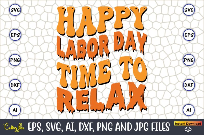 Happy Labor Day Time To Relax,Happy Labor Day Svg, Dxf, Eps, Png, Jpg, Digital Graphic, Vinyl Cut Files, Patriotic, Labor Day, Holiday, Printable,Labor Day SVG, Happy Labor Day Svg,Labor Day