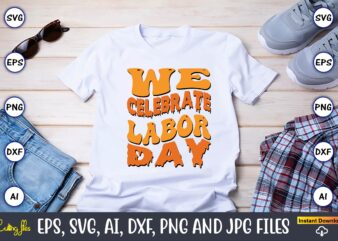 We Celebrate Labor Day,Happy Labor Day Svg, Dxf, Eps, Png, Jpg, Digital Graphic, Vinyl Cut Files, Patriotic, Labor Day, Holiday, Printable,Labor Day SVG, Happy Labor Day Svg,Labor Day Silhouettes,Workers Day