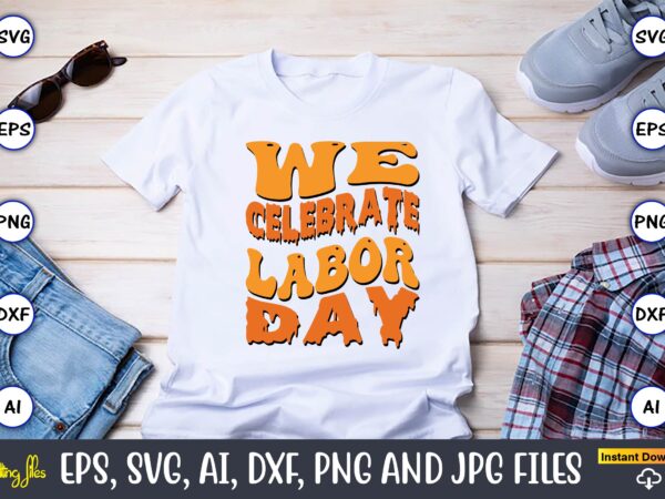 We celebrate labor day,happy labor day svg, dxf, eps, png, jpg, digital graphic, vinyl cut files, patriotic, labor day, holiday, printable,labor day svg, happy labor day svg,labor day silhouettes,workers day