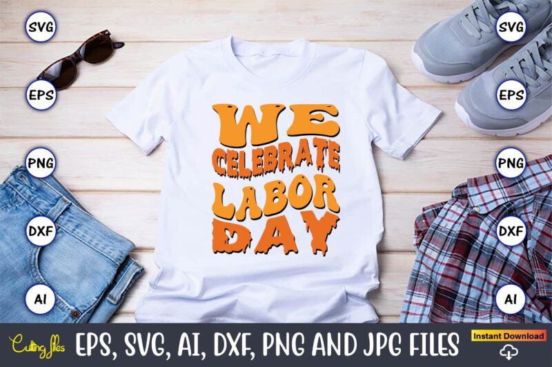 We Celebrate Labor Day,Happy Labor Day Svg, Dxf, Eps, Png, Jpg, Digital Graphic, Vinyl Cut Files, Patriotic, Labor Day, Holiday, Printable,Labor Day SVG, Happy Labor Day Svg,Labor Day Silhouettes,Workers Day