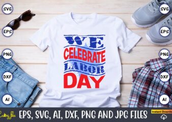 We Celebrate Labor Day,Happy Labor Day Svg, Dxf, Eps, Png, Jpg, Digital Graphic, Vinyl Cut Files, Patriotic, Labor Day, Holiday, Printable,Labor Day SVG, Happy Labor Day Svg,Labor Day Silhouettes,Workers Day