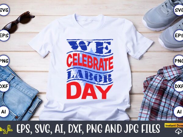We celebrate labor day,happy labor day svg, dxf, eps, png, jpg, digital graphic, vinyl cut files, patriotic, labor day, holiday, printable,labor day svg, happy labor day svg,labor day silhouettes,workers day