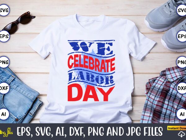 We celebrate labor day,happy labor day svg, dxf, eps, png, jpg, digital graphic, vinyl cut files, patriotic, labor day, holiday, printable,labor day svg, happy labor day svg,labor day silhouettes,workers day We celebrate labor day,happy labor day svg, dxf, eps, png, jpg, digital graphic, vinyl cut files, patriotic, labor day, holiday, printable,labor day svg, happy labor day svg,labor day silhouettes,workers day