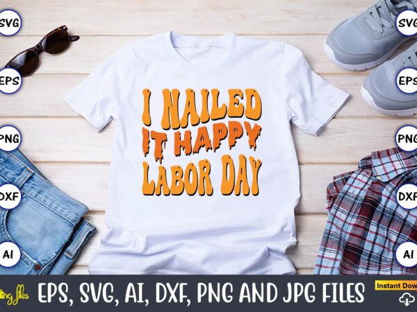 I nailed it happy labor day,happy labor day svg, dxf, eps, png, jpg, digital graphic, vinyl cut files, patriotic, labor day, holiday, printable,labor day svg, happy labor day svg,labor day