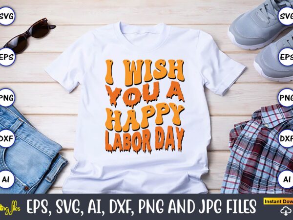 I wish you a happy labor day,happy labor day svg, dxf, eps, png, jpg, digital graphic, vinyl cut files, patriotic, labor day, holiday, printable,labor day svg, happy labor day svg,labor