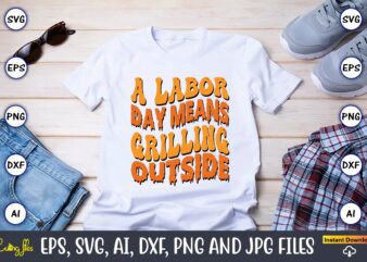 A Labor Day Means Grilling Outside,Happy Labor Day Svg, Dxf, Eps, Png, Jpg, Digital Graphic, Vinyl Cut Files, Patriotic, Labor Day, Holiday, Printable,Labor Day SVG, Happy Labor Day Svg,Labor Day