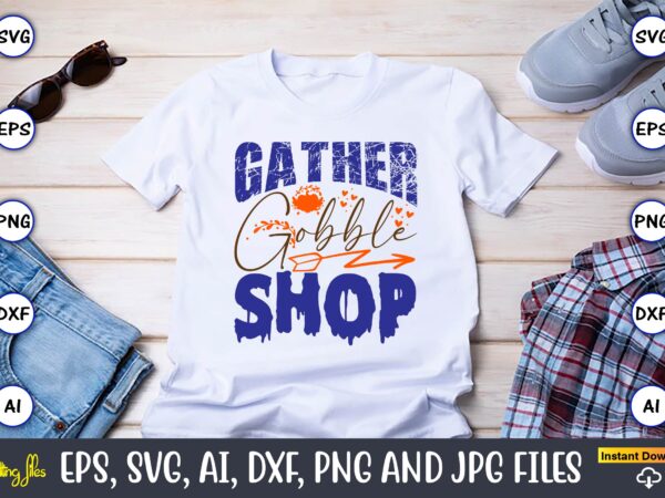Gather gobble shop,thanksgiving day, thanksgiving svg, thanksgiving, thanksgiving t-shirt, thanksgiving svg design, thanksgiving t-shirt design,gobble svg, turkey face svg, funny, kids, t-shirt, silhouette, sublimation designs downloads,thanksgiving svg bundle, funny thanksgiving,fall