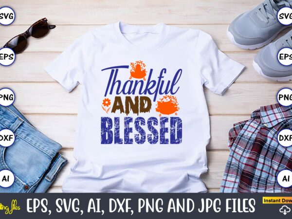 Thankful and blessed,thanksgiving day, thanksgiving svg, thanksgiving, thanksgiving t-shirt, thanksgiving svg design, thanksgiving t-shirt design,gobble svg, turkey face svg, funny, kids, t-shirt, silhouette, sublimation designs downloads,thanksgiving svg bundle, funny thanksgiving,fall