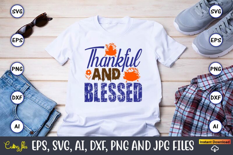 Thankful And Blessed,Thanksgiving day, Thanksgiving SVG, Thanksgiving, Thanksgiving t-shirt, Thanksgiving svg design, Thanksgiving t-shirt design,Gobble SVG, Turkey Face SVG, Funny, Kids, T-shirt, Silhouette, Sublimation Designs Downloads,Thanksgiving SVG Bundle, Funny Thanksgiving,Fall