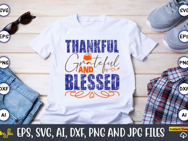 Thankful grateful and blessed,thanksgiving day, thanksgiving svg, thanksgiving, thanksgiving t-shirt, thanksgiving svg design, thanksgiving t-shirt design,gobble svg, turkey face svg, funny, kids, t-shirt, silhouette, sublimation designs downloads,thanksgiving svg bundle, funny