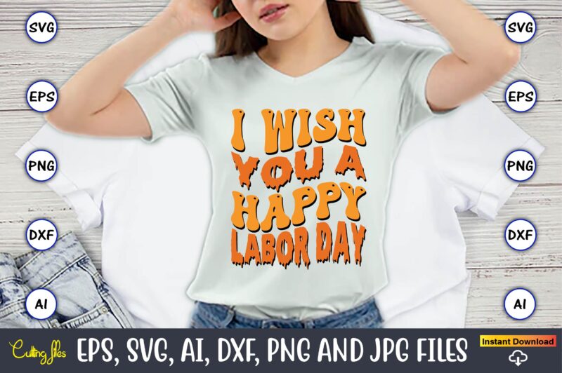 I Wish You A Happy Labor Day,Happy Labor Day Svg, Dxf, Eps, Png, Jpg, Digital Graphic, Vinyl Cut Files, Patriotic, Labor Day, Holiday, Printable,Labor Day SVG, Happy Labor Day Svg,Labor