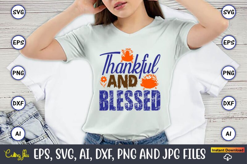 Thankful And Blessed,Thanksgiving day, Thanksgiving SVG, Thanksgiving, Thanksgiving t-shirt, Thanksgiving svg design, Thanksgiving t-shirt design,Gobble SVG, Turkey Face SVG, Funny, Kids, T-shirt, Silhouette, Sublimation Designs Downloads,Thanksgiving SVG Bundle, Funny Thanksgiving,Fall