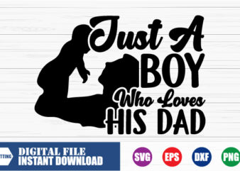 Dad, Just a Boy who loves his dad T-shirt, Boy, Boy SVG, Dad SVG, FUNNY, love, Son SVG, who loves his dad, Tshirts, shirts, Designs