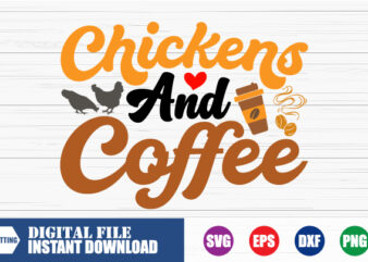 Chickens and coffee T-shirt, Chickens, coffee, Coffee Vector, Chickens Svg, Funny Svg, Tshirts, love, heart, Farmer, heart
