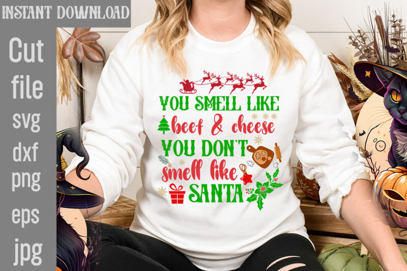 You Smell Like Beef & Cheese You Don't Smell Like Santa T-shirt Design,You Have Such A Pretty Face You Should Be For A Christmas Card T-shirt Design,I Wasn't Made For