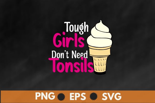 Tough girls don’t need tonsils t-shirt design vector, funny tonsillectomy recovery, tonsillectomy
