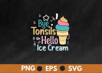 Bye tonsils hello ice cream saying tonsillectomy surgery T-shirt design vector, Funny tonsillectomy recovery, tonsillectomy, tonsils removal survivor