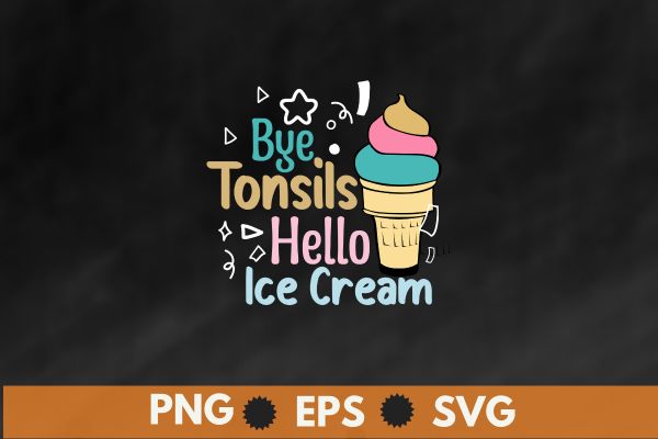Bye tonsils hello ice cream saying tonsillectomy surgery t-shirt design vector, funny tonsillectomy recovery, tonsillectomy, tonsils removal survivor