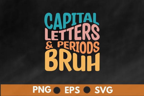 Capital Letters And Periods Bruh Ela Teacher Funny T-Shirt design vector, Capital Letters And Periods Bruh,