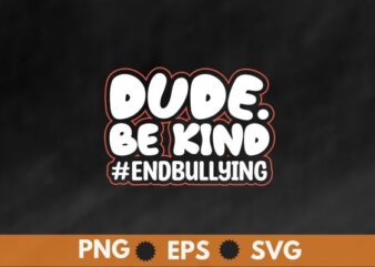 Dude be kind end bullying day shirt design vector, support kindness, promote anti bullying awareness, choose kindness courage inclusion, cute dude, Unity Day shirt, Wear Orange shirt, Anti Bullying,