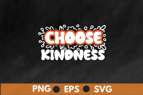 Choose kindness floral flower end bullying day shirt design vector, support kindness, promote anti bullying awareness, choose kindness courage inclusion, cute dude, unity day shirt, wear orange shirt, anti bullying,