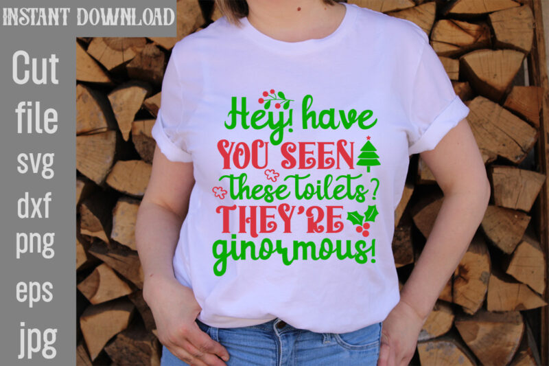 Hey! Have You Seen These Toilets They're Ginormous T-shirt Design,I Wasn't Made For Winter SVG cut fileWishing You A Merry Christmas T-shirt Design,Stressed Blessed & Christmas Obsessed T-shirt Design,Baking Spirits