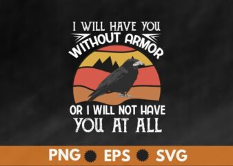 I will have you without armor or i will not have you at all t shirt design vector, crow funny, vintage,