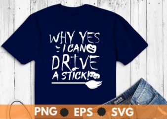Why Yes Actually I Can Drive A Stick T-Shirt design vector