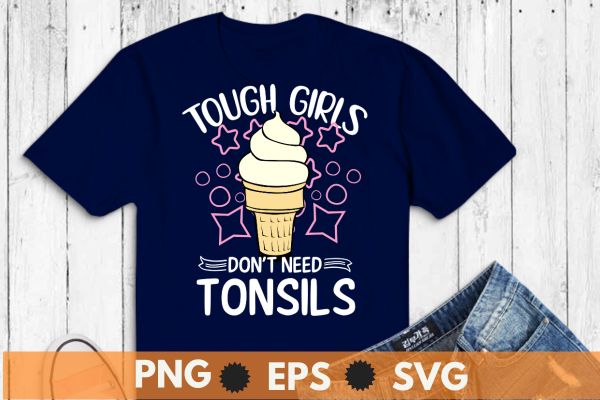 Tough girls don’t need tonsils t-shirt design vector, funny tonsillectomy recovery, tonsillectomy, tonsils removal survivor, tonsils surgery