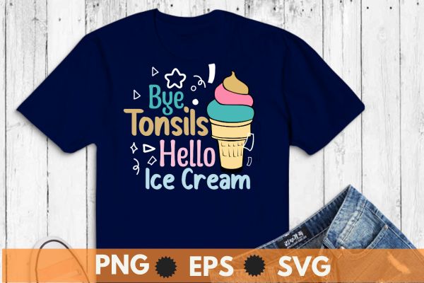 Bye tonsils hello ice cream saying tonsillectomy surgery T-shirt design vector, Funny tonsillectomy recovery, tonsillectomy, tonsils removal survivor