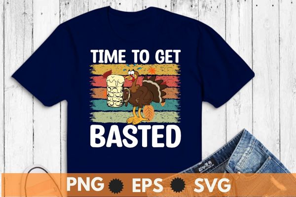 Time To Get Basted Cool Turkey Thanksgiving Funny Drinking T-Shirt design vector, thanksgiving, basted, time, turkey, funny, cool, drinking, t-shirt,