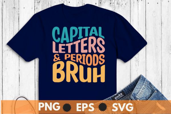 Capital Letters And Periods Bruh Ela Teacher Funny T-Shirt design vector, Capital Letters And Periods Bruh,