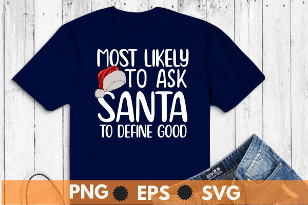 Most Likely To Ask Santa To Define Good Christmas Matching T-Shirt design vector, Christmas, santa