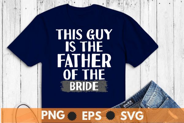 This is the father of the bride wedding marriage bride dad t-shirt design vector, wedding, marriage, bride dad
