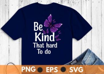 Be Kind It’s Not That Hard To Do butterfly T-Shirt design vector,