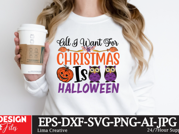 All i want for christmas is halloween t-shirt design,halloween bundle svg, halloween vector, witch svg, ghost svg, halloween shirt svg, pumpkin svg, sarcastic svg, cricut, silhouette png mega halloween bundle